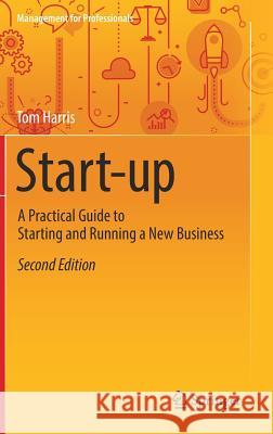 Start-Up: A Practical Guide to Starting and Running a New Business Harris, Tom 9783319945460 Springer