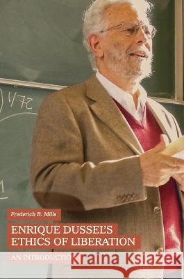 Enrique Dussel's Ethics of Liberation: An Introduction Mills, Frederick B. 9783319945491