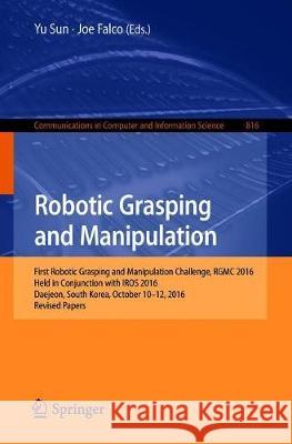 Robotic Grasping and Manipulation: First Robotic Grasping and Manipulation Challenge, Rgmc 2016, Held in Conjunction with Iros 2016, Daejeon, South Ko Sun, Yu 9783319945675 Springer