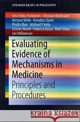 Evaluating Evidence of Mechanisms in Medicine: Principles and Procedures Parkkinen, Veli-Pekka 9783319946092 Springer