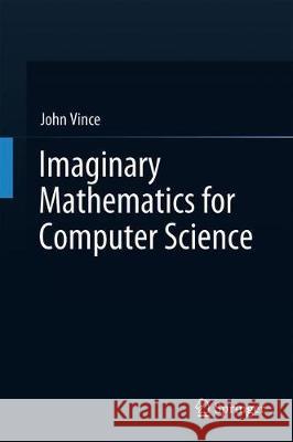 Imaginary Mathematics for Computer Science Vince, John 9783319946368