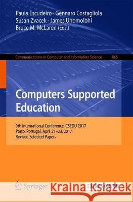 Computers Supported Education: 9th International Conference, Csedu 2017, Porto, Portugal, April 21-23, 2017, Revised Selected Papers Escudeiro, Paula 9783319946399