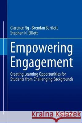 Empowering Engagement: Creating Learning Opportunities for Students from Challenging Backgrounds Ng, Clarence 9783319946511 Springer