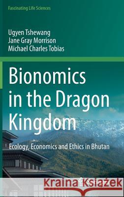 Bionomics in the Dragon Kingdom: Ecology, Economics and Ethics in Bhutan Tshewang, Ugyen 9783319946542 Springer