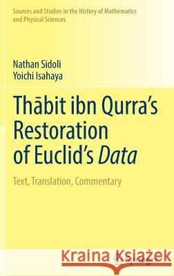 Thābit Ibn Qurra's Restoration of Euclid's Data: Text, Translation, Commentary Sidoli, Nathan 9783319946603 Springer