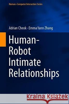 Human-Robot Intimate Relationships Cheok, Adrian; Zhang, Emma Yann 9783319947297