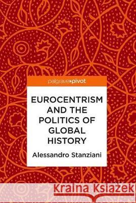 Eurocentrism and the Politics of Global History Stanziani, Alessandro 9783319947396 Palgrave Pivot