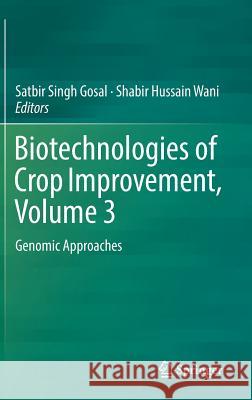 Biotechnologies of Crop Improvement, Volume 3: Genomic Approaches Gosal, Satbir Singh 9783319947457 Springer
