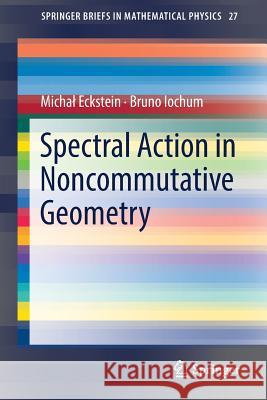 Spectral Action in Noncommutative Geometry Eckstein, Michal; Iochum, Bruno 9783319947877 Springer