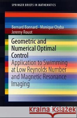 Geometric and Numerical Optimal Control: Application to Swimming at Low Reynolds Number and Magnetic Resonance Imaging Bonnard, Bernard 9783319947907 Springer