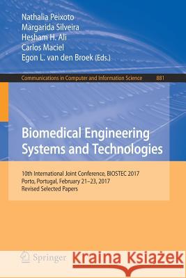 Biomedical Engineering Systems and Technologies: 10th International Joint Conference, Biostec 2017, Porto, Portugal, February 21-23, 2017, Revised Sel Peixoto, Nathalia 9783319948058 Springer