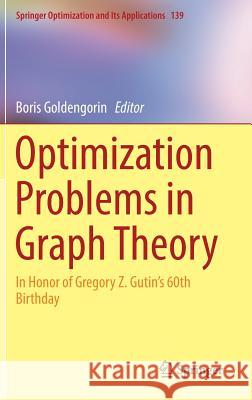 Optimization Problems in Graph Theory: In Honor of Gregory Z. Gutin's 60th Birthday Goldengorin, Boris 9783319948294 Springer