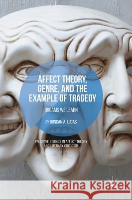 Affect Theory, Genre, and the Example of Tragedy: Dreams We Learn Lucas, Duncan A. 9783319948621 Palgrave Macmillan