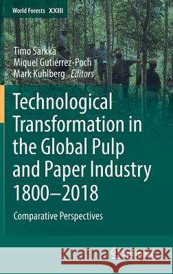 Technological Transformation in the Global Pulp and Paper Industry 1800-2018: Comparative Perspectives Särkkä, Timo 9783319949611