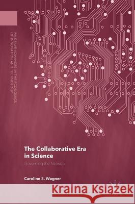 The Collaborative Era in Science: Governing the Network Wagner, Caroline S. 9783319949857 Palgrave Macmillan