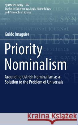 Priority Nominalism: Grounding Ostrich Nominalism as a Solution to the Problem of Universals Imaguire, Guido 9783319950037 Springer