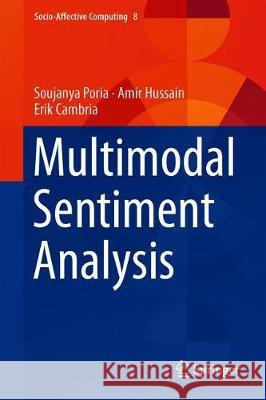 Multimodal Sentiment Analysis Poria, Soujanya; Hussain, Amir; Cambria, Erik 9783319950181 Springer