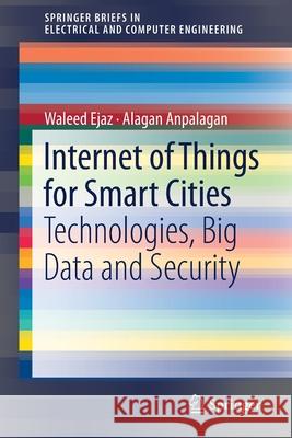 Internet of Things for Smart Cities: Technologies, Big Data and Security Ejaz, Waleed 9783319950365 Springer