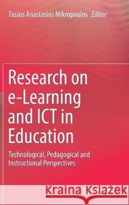 Research on E-Learning and Ict in Education: Technological, Pedagogical and Instructional Perspectives Mikropoulos, Tassos Anastasios 9783319950587