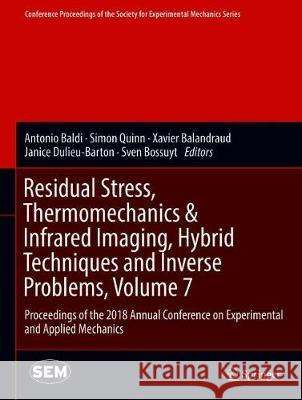 Residual Stress, Thermomechanics & Infrared Imaging, Hybrid Techniques and Inverse Problems, Volume 7: Proceedings of the 2018 Annual Conference on Ex Baldi, Antonio 9783319950730