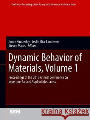 Dynamic Behavior of Materials, Volume 1: Proceedings of the 2018 Annual Conference on Experimental and Applied Mechanics Kimberley, Jamie 9783319950884