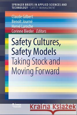Safety Cultures, Safety Models: Taking Stock and Moving Forward Gilbert, Claude 9783319951287 Springer