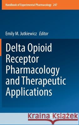 Delta Opioid Receptor Pharmacology and Therapeutic Applications  9783319951317 Springer