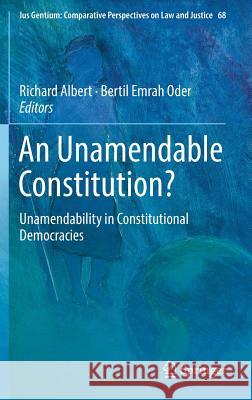 An Unamendable Constitution?: Unamendability in Constitutional Democracies Albert, Richard 9783319951409