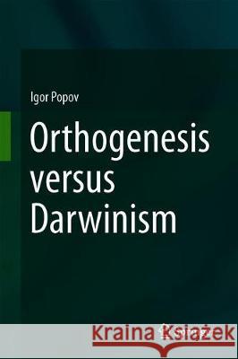 Orthogenesis Versus Darwinism Popov, Igor 9783319951430