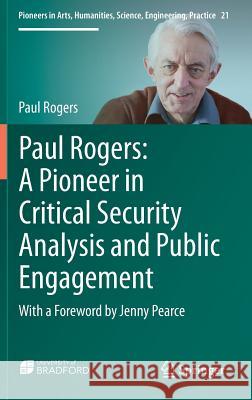 Paul Rogers: A Pioneer in Critical Security Analysis and Public Engagement: With a Foreword by Jenny Pearce Rogers, Paul 9783319951492