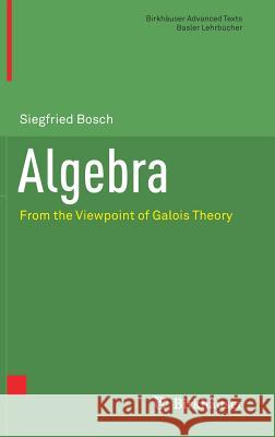 Algebra: From the Viewpoint of Galois Theory Bosch, Siegfried 9783319951768