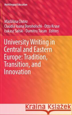 University Writing in Central and Eastern Europe: Tradition, Transition, and Innovation Mădălina Chitez Claudia Ioana Doroholschi Otto Kruse 9783319951973