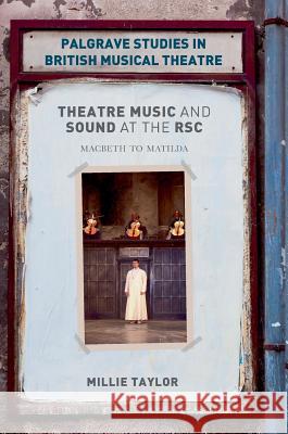 Theatre Music and Sound at the Rsc: Macbeth to Matilda Taylor, Millie 9783319952215