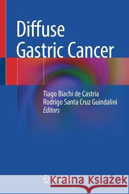 Diffuse Gastric Cancer Tiago Biachi Castria Rodrigo Santa Cruz Guindalini 9783319952338 Springer