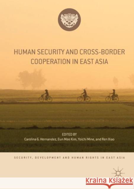 Human Security and Cross-Border Cooperation in East Asia Carolina G. Hernandez Eun Mee Kim Yoichi Mine 9783319952390 Palgrave MacMillan