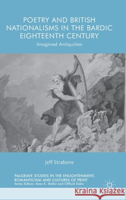 Poetry and British Nationalisms in the Bardic Eighteenth Century: Imagined Antiquities Strabone, Jeff 9783319952543 Palgrave MacMillan