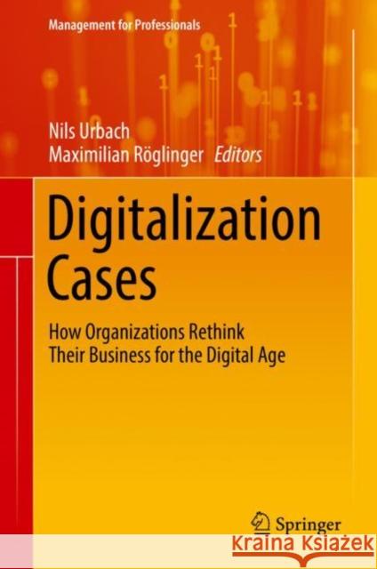 Digitalization Cases: How Organizations Rethink Their Business for the Digital Age Urbach, Nils 9783319952727 Springer