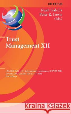 Trust Management XII: 12th Ifip Wg 11.11 International Conference, Ifiptm 2018, Toronto, On, Canada, July 10-13, 2018, Proceedings Gal-Oz, Nurit 9783319952758 Springer