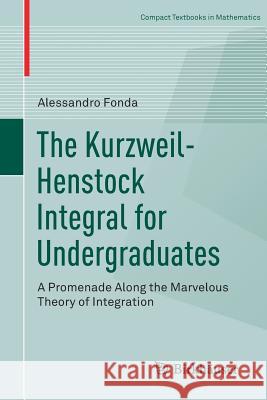 The Kurzweil-Henstock Integral for Undergraduates: A Promenade Along the Marvelous Theory of Integration Fonda, Alessandro 9783319953205 Birkhauser