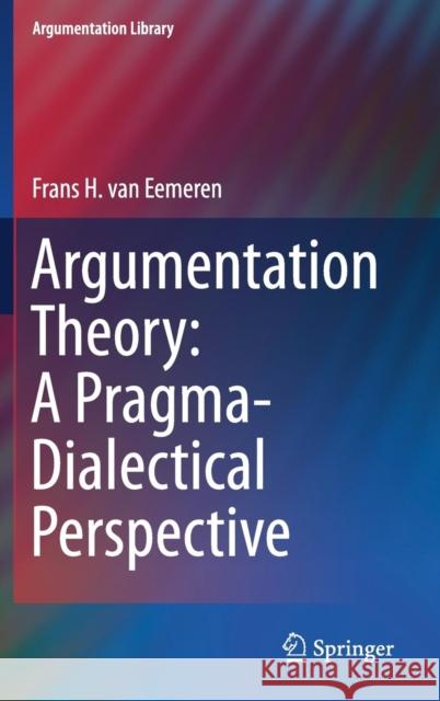 Argumentation Theory: A Pragma-Dialectical Perspective Frans H. Van Eemeren 9783319953809 Springer