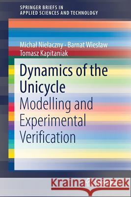 Dynamics of the Unicycle: Modelling and Experimental Verification Nielaczny, Michal 9783319953830 Springer