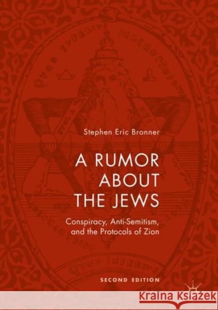 A Rumor about the Jews: Conspiracy, Anti-Semitism, and the Protocols of Zion Bronner, Stephen Eric 9783319953953