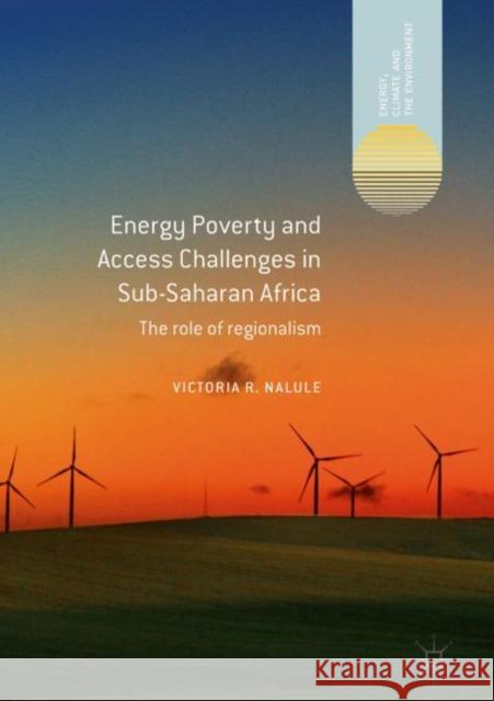 Energy Poverty and Access Challenges in Sub-Saharan Africa: The Role of Regionalism Nalule, Victoria R. 9783319954011 Palgrave MacMillan