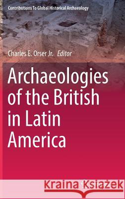 Archaeologies of the British in Latin America Charles E. Orse 9783319954257 Springer