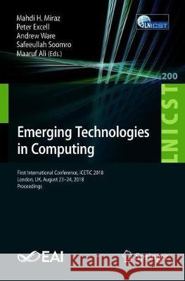 Emerging Technologies in Computing: First International Conference, Icetic 2018, London, Uk, August 23-24, 2018, Proceedings Miraz, Mahdi H. 9783319954493 Springer