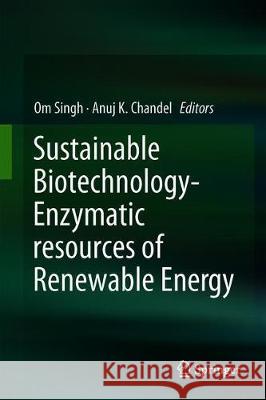 Sustainable Biotechnology- Enzymatic Resources of Renewable Energy Om Singh Anuj K. Chandel 9783319954790 Springer
