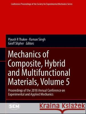 Mechanics of Composite, Hybrid and Multifunctional Materials, Volume 5: Proceedings of the 2018 Annual Conference on Experimental and Applied Mechanic Thakre, Piyush R. 9783319955094 Springer