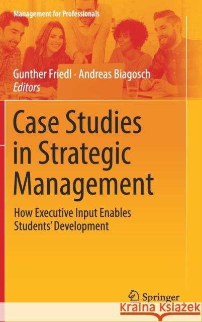 Case Studies in Strategic Management: How Executive Input Enables Students' Development Friedl, Gunther 9783319955544