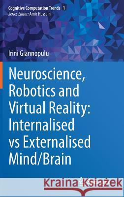 Neuroscience, Robotics and Virtual Reality: Internalised Vs Externalised Mind/Brain Giannopulu, Irini 9783319955575 Springer