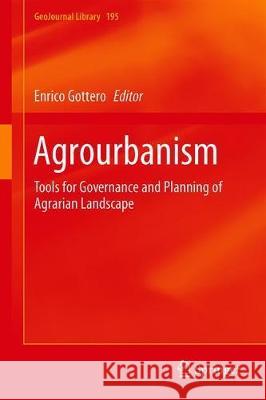 Agrourbanism: Tools for Governance and Planning of Agrarian Landscape Gottero, Enrico 9783319955759 Springer